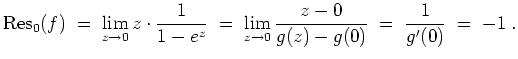$ \mbox{$\displaystyle
\text{Res}_0(f)\;=\;
\lim_{z\to 0} z\cdot\frac{1}{1-e^z}
\;=\; \lim_{z\to 0} \frac{z-0}{g(z)-g(0)} \;=\; \frac{1}{g'(0)} \;=\; -1\;.
$}$
