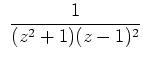 $ \mbox{$\ \dfrac{1}{(z^2+1)(z-1)^2}$}$