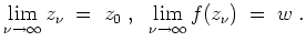 $ \mbox{$\displaystyle
\lim_{\nu\to\infty} z_\nu \;=\; z_0\;,\;\; \lim_{\nu\to\infty} f(z_\nu)\;=\;w\;.
$}$