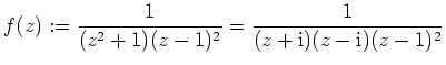 $ \mbox{$f(z):=\dfrac{1}{(z^2+1)(z-1)^2}=\dfrac{1}{(z+\text{i})(z-\text{i})(z-1)^2}$}$