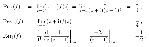 $ \mbox{$\displaystyle
\begin{array}{lclcl}
\text{Res}_{\text{i}}(f) &=&\displa...
...left. \dfrac{-2z}{(z^2+1)}\right\vert _{z=1} &=& -\dfrac{1}{2}\;.
\end{array}$}$