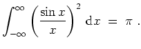 $ \mbox{$\displaystyle
\int_{-\infty}^\infty\left(\frac{\sin x}{x}\right)^2\,\text{d}x \;=\; \pi\;.
$}$