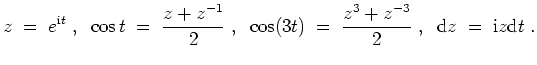 $ \mbox{$\displaystyle
z\;=\;e^{\text{i}t}\;,\;\; \cos t \;=\;\frac{z+z^{-1}}{...
...\cos(3t)\;=\;\frac{z^3+z^{-3}}{2}\;,\;\;\text{d}z\;=\;\text{i}z\text{d}t\;.
$}$