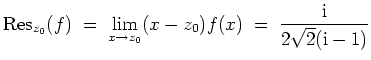 $ \mbox{$\displaystyle
\text{Res}_{z_0}(f)\;=\;\lim_{x \to z_0} (x-z_0)f(x)\;=\; \frac{\text{i}}{2\sqrt{2}(\text{i}-1)}
$}$