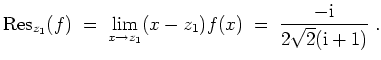 $ \mbox{$\displaystyle
\text{Res}_{z_1}(f)\;=\; \lim_{x \to z_1} (x-z_1)f(x)\;=\;\frac{-\text{i}}{2\sqrt{2}(\text{i}+1)}\;.
$}$