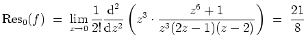 $ \mbox{$\displaystyle
\text{Res}_0(f)\;=\; \lim_{z \to 0} \frac{1}{2!}\frac{\...
...{d}z^2}\left(z^3\cdot \frac{z^6+1}{z^3(2z-1)(z-2)}\right)\;=\; \frac{21}{8}
$}$