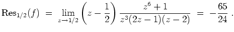 $ \mbox{$\displaystyle
\text{Res}_{1/2}(f)\;=\;\lim_{z \to 1/2} \left(z-\frac{1}{2}\right)\frac{z^6+1}{z^3(2z-1)(z-2)}\;=\; -\frac{65}{24}\;.
$}$
