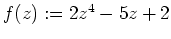 $ \mbox{$f(z):=2z^4-5z+2$}$