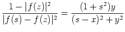 $ \mbox{$\dfrac{1-\vert f(z)\vert^2}{\vert f(s)-f(z)\vert^2}= \dfrac{(1+s^2)y}{(s-x)^2+y^2}$}$