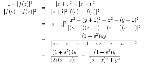 $ \mbox{$\displaystyle
\begin{array}{rcl}
\dfrac{1-\vert f(z)\vert^2}{\vert f(s...
...t 2\,\text{i}(s-z)\vert^2}
\;=\; \dfrac{(1+s^2)y}{(s-x)^2+y^2}\;.
\end{array}$}$