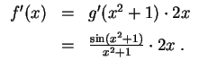 $ \mbox{$\displaystyle
\begin{array}{rcl}
f'(x)
& = & g'(x^2 + 1)\cdot 2x \vspace*{2mm}\\
& = & \frac{\sin(x^2 + 1)}{x^2 + 1}\cdot 2x \; .\\
\end{array}$}$