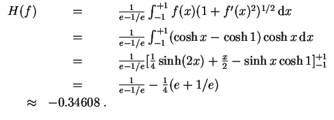 $ \mbox{$\displaystyle
\begin{array}{rcl}
H(f)
& = & \frac{1}{e - 1/e}\int_{-1}...
...1}{e - 1/e} - \frac{1}{4}(e + 1/e)
& \approx & -0.34608 \; . \\
\end{array}$}$