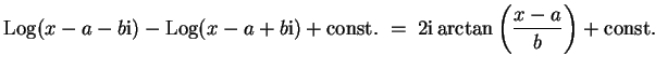 $ \mbox{$\displaystyle
{\operatorname{Log}}(x - a - b\mathrm{i}) - {\operatorna...
...nst.}} \; =\; 2\mathrm{i}\arctan\left(\frac{x-a}{b}\right) + {\mbox{const.}}
$}$