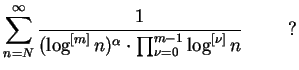 $ \mbox{$\displaystyle
\sum_{n = N}^\infty\frac{1}{(\log^{[m]} n)^\alpha\cdot \prod_{\nu = 0}^{m-1} \log^{[\nu]} n}\hspace*{1cm}{\mbox{?}}
$}$