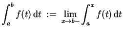 $ \mbox{$\displaystyle
\int_a^b f(t)\,{\mbox{d}}t \; :=\; \lim_{x\to b-} \int_a^x f(t)\,{\mbox{d}}t
$}$