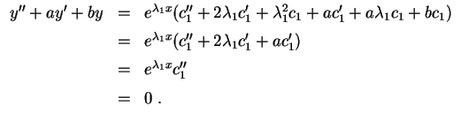 $ \mbox{$\displaystyle
\begin{array}{rcl}
y''+ay'+by
&=& e^{\lambda_1 x}(c_1''...
...} \\
&=& e^{\lambda_1 x} c_1''\vspace*{2mm} \\
&=& 0\; . \\
\end{array}$}$