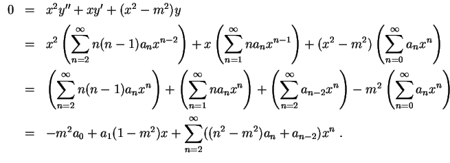$ \mbox{$\displaystyle
\begin{array}{rcl}
0
& = & x^2 y'' + x y' + (x^2 - m^2)...
...playstyle\sum_{n = 2}^{\infty} ((n^2-m^2) a_n + a_{n-2}) x^n \; .
\end{array}$}$