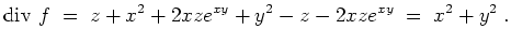 $ \mbox{$\displaystyle
\text{div }f \;=\; z+x^2+2xze^{xy} + y^2 - z - 2xz e^{xy} \;=\; x^2+y^2\; .
$}$