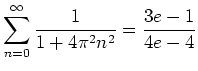 $ \mbox{$\displaystyle\sum_{n = 0}^\infty \dfrac{1}{1 + 4\pi^2 n^2} = \dfrac{3e - 1}{4e - 4}$}$