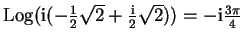 $ \mbox{${\operatorname{Log}}( \mathrm{i}(-\frac{1}{2}\sqrt{2} + \frac{\mathrm{i}}{2}\sqrt{2})) = -\mathrm{i}\frac{3\pi}{4}$}$