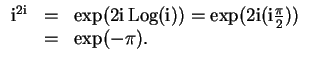 $ \mbox{$\displaystyle
\begin{array}{rcl}
\mathrm{i}^{2\mathrm{i}}
& = & \exp(...
...mathrm{i}(\mathrm{i}\frac{\pi}{2})) \\
& = & \exp(-{\pi}). \\
\end{array}$}$
