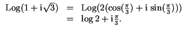 $ \mbox{$\displaystyle
\begin{array}{rcl}
{\operatorname{Log}}(1+\mathrm{i}\sqr...
...frac{\pi}{3}))) \\
& = & \log 2 + \mathrm{i}\frac{\pi}{3}. \\
\end{array}$}$