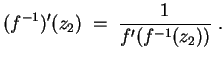 $ \mbox{$\displaystyle
(f^{-1})'(z_2) \; =\; \frac{1}{f'(f^{-1}(z_2))}\; .
$}$