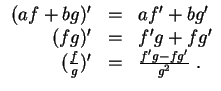 $ \mbox{$\displaystyle
\begin{array}{rcl}
(af + bg)' & = & af' + bg' \\
(fg)'...
...'g + fg' \\
(\frac{f}{g})' & = & \frac{f'g - fg'}{g^2}\; . \\
\end{array}$}$