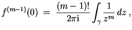 $ \mbox{$\displaystyle
f^{(m-1)}(0) \; =\; \frac{(m-1)!}{2\pi \mathrm{i}}\int_\gamma \frac{1}{z^m}\, dz\; ,
$}$