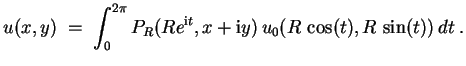 $ \mbox{$\displaystyle
u(x,y)\; =\;\int_0^{2\pi} P_R(Re^{\mathrm{i}t},x + \mathrm{i}y)\, u_0(R\, \cos(t),R\, \sin(t))\, dt\; .
$}$