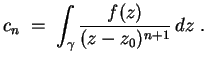 $ \mbox{$\displaystyle
c_n\; =\; \int_\gamma \frac{f(z)}{(z - z_0)^{n+1}}\, dz\; .
$}$