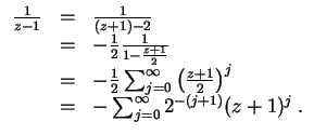 $ \mbox{$\displaystyle
\begin{array}{rcl}
\frac{1}{z-1} &=& \frac{1}{(z+1)-2} \...
...}\right)^j\\
&=& -\sum_{j=0}^\infty 2^{-(j+1)} (z+1)^j\; .\\
\end{array}$}$