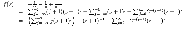 $ \mbox{$\displaystyle
\begin{array}{rcl}
f(z) &=& -\frac{1}{z^2} - \frac{1}{z}...
...ght) - (z+1)^{-1} + \sum_{j=0}^\infty -2^{-(j+1)} (z+1)^j\; .\\
\end{array}$}$