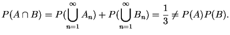 $ \mbox{$\displaystyle
P(A\cap B) = P(\bigcup_{n=1}^\infty A_n) + P(\bigcup_{n=1}^\infty B_n) =
\frac{1}{3} \neq P(A)P(B).
$}$