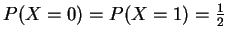 $ \mbox{$P(X = 0) = P(X = 1) = \frac{1}{2}$}$
