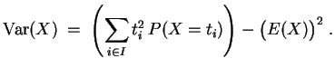 $ \mbox{$\displaystyle
{\operatorname{Var}}(X)\; =\; \left(\sum_{i\in I} t_i^2\, P(X = t_i)\right) -
\bigl(E(X)\bigr)^2 \; .
$}$