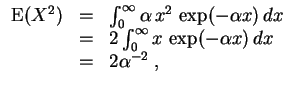 $ \mbox{$\displaystyle
\begin{array}{rcl}
{\operatorname{E}}(X^2) &=& \int_0^\...
... 2\int_0^\infty x\, \exp(-\alpha x)\,dx\\
&=& 2\alpha^{-2}\; ,
\end{array}$}$