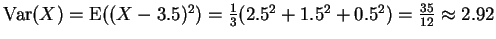 $ \mbox{${\operatorname{Var}}(X) = {\operatorname{E}}((X-3.5)^2) =
\frac{1}{3}(2.5^2+1.5^2+0.5^2) = \frac{35}{12} \approx 2.92$}$