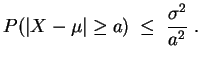 $ \mbox{$\displaystyle
P(\vert X-\mu\vert\geq a) \;\leq\; \frac{\sigma^2}{a^2}\; .
$}$
