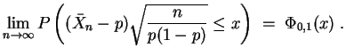 $ \mbox{$\displaystyle
\lim_{n\to\infty} P\left((\bar X_n - p)\sqrt{\frac{n}{p(1-p)}}\leq x\right) \; =\;
\Phi_{0,1}(x)\; .
$}$