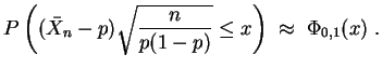 $ \mbox{$\displaystyle
P\left((\bar X_n - p)\sqrt{\frac{n}{p(1-p)}}\leq x\right) \; \approx\; \Phi_{0,1}(x)\; .
$}$