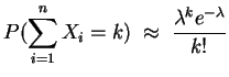 $ \mbox{$\displaystyle
P(\sum_{i=1}^n X_i = k) \;\approx\; \frac{\lambda^k e^{-\lambda}}{k!}
$}$