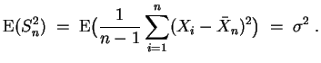 $ \mbox{$\displaystyle
{\operatorname{E}}(S^2_n)\; = \;
{\operatorname{E}}\bigl(\frac{1}{n-1}\sum_{i=1}^n(X_i-\bar{X}_n)^2\bigr)\; =\; \sigma^2\; .
$}$