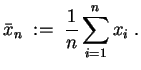$ \mbox{$\displaystyle
\bar{x}_n \; := \; \frac{1}{n}\sum_{i=1}^n x_i\; .
$}$
