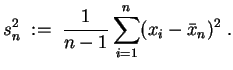 $ \mbox{$\displaystyle
s^2_n \; := \; \frac{1}{n-1}\sum_{i=1}^n(x_i-\bar{x}_n)^2\; .
$}$