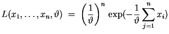 $ \mbox{$\displaystyle
L(x_1,\dots,x_n,\vartheta) \; = \;
\left(\frac{1}{\vartheta}\right)^n\,
\exp(-\frac{1}{\vartheta}\sum_{j=1}^n x_i)
$}$