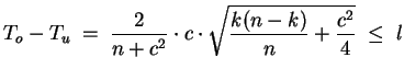 $ \mbox{$\displaystyle
T_o - T_u \; =\; \frac{2}{n+c^2}\cdot c\cdot \sqrt{\frac{k(n-k)}{n} + \frac{c^2}{4}}\;\leq\; l
$}$