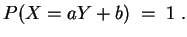 $ \mbox{$\displaystyle
P(X = aY + b) \; =\; 1\; .
$}$