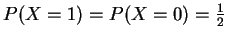 $ \mbox{$P(X=1) = P(X=0) = \frac{1}{2}$}$