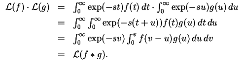 $ \mbox{$\displaystyle
\begin{array}{rcl}
{\operatorname{\mathcal{L}}}(f)\cdot...
...\,dv\vspace*{2mm}\\
&=&{\operatorname{\mathcal{L}}}(f \ast g).
\end{array}$}$